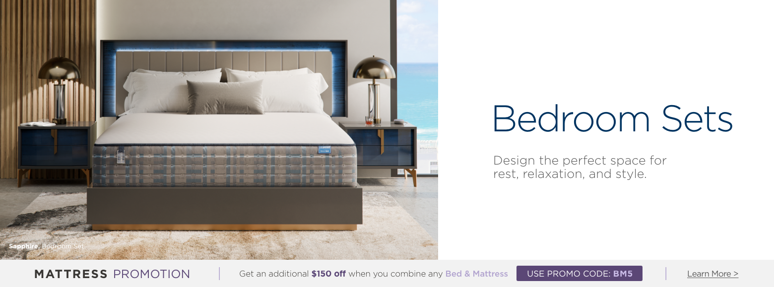 Bedroom Set. Design the perfect space forrest, relaxation, and style.Mattress Promotion - Get an additional $150 off when you combine any Bed & Mattress USE PROMO CODE: BM5 Learn More.